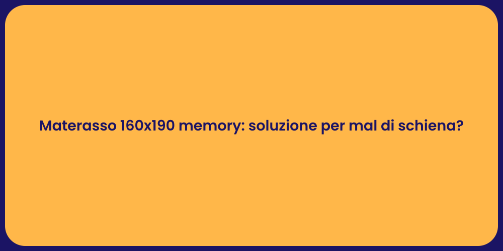 Materasso 160x190 memory: soluzione per mal di schiena?