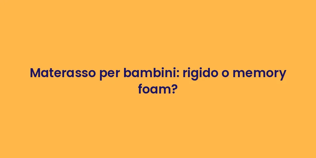 Materasso per bambini: rigido o memory foam?
