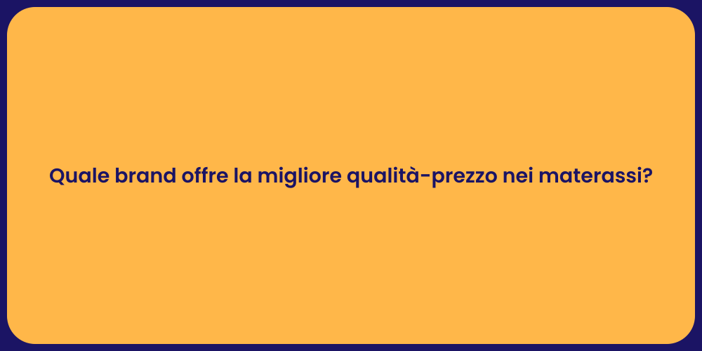 Quale brand offre la migliore qualità-prezzo nei materassi?