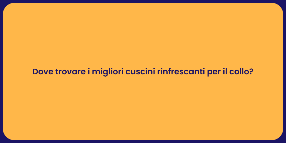 Dove trovare i migliori cuscini rinfrescanti per il collo?