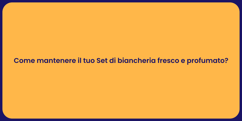 Come mantenere il tuo Set di biancheria fresco e profumato?