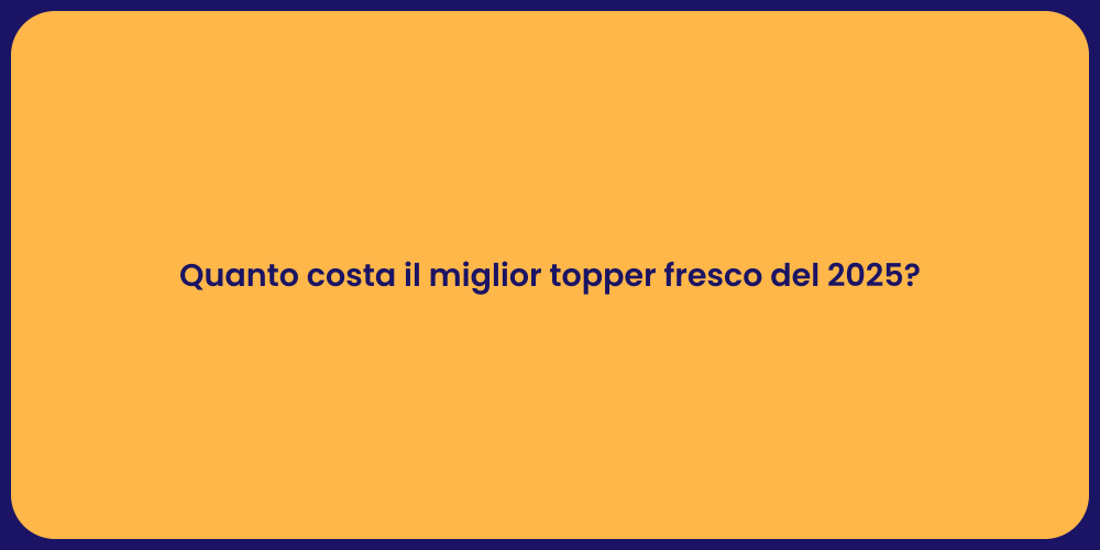 Quanto costa il miglior topper fresco del 2025?
