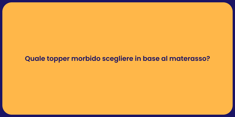 Quale topper morbido scegliere in base al materasso?