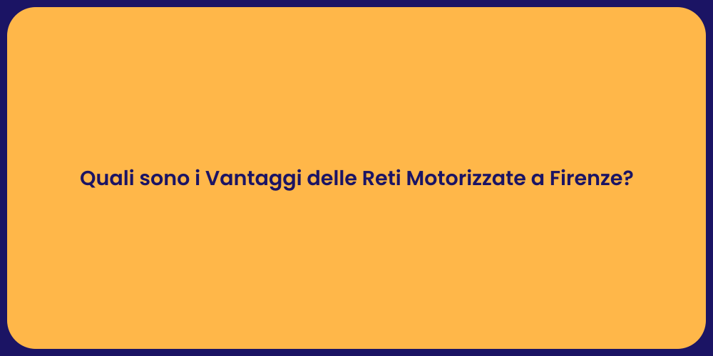 Quali sono i Vantaggi delle Reti Motorizzate a Firenze?