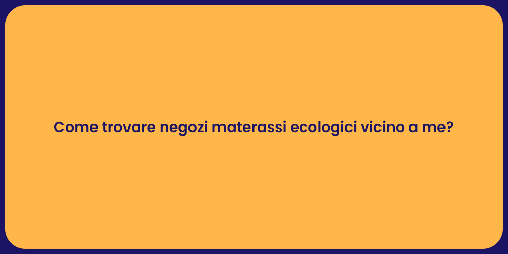 Come trovare negozi materassi ecologici vicino a me?