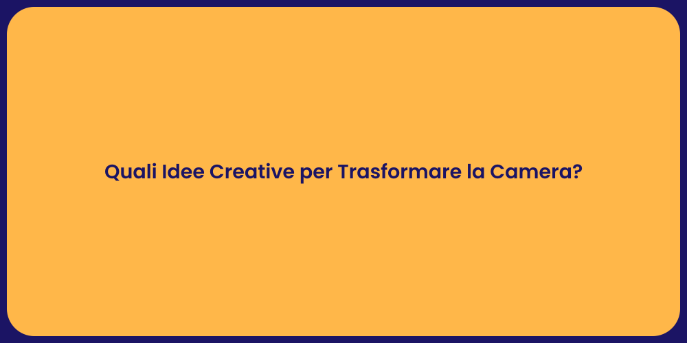 Quali Idee Creative per Trasformare la Camera?