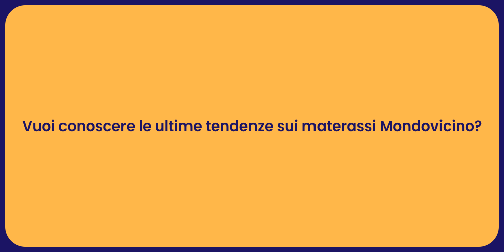 Vuoi conoscere le ultime tendenze sui materassi Mondovicino?