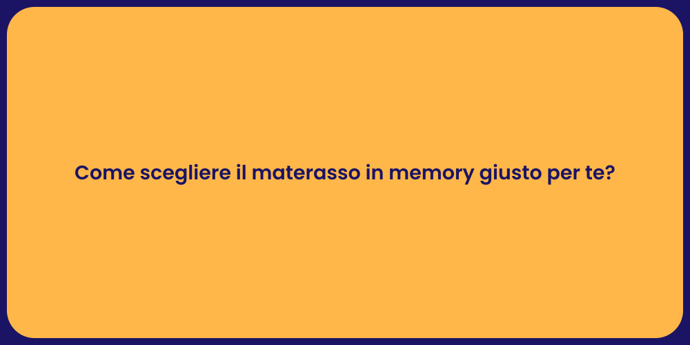 Come scegliere il materasso in memory giusto per te?
