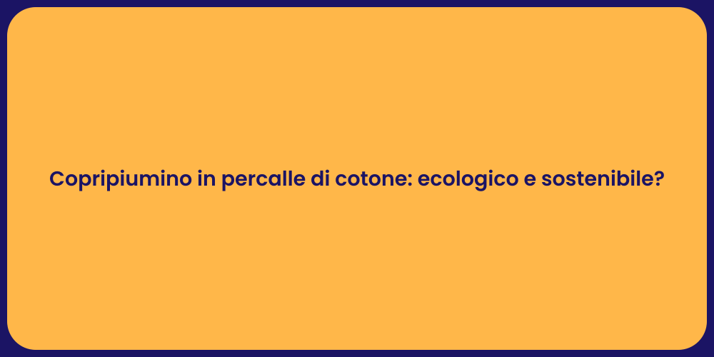 Copripiumino in percalle di cotone: ecologico e sostenibile?