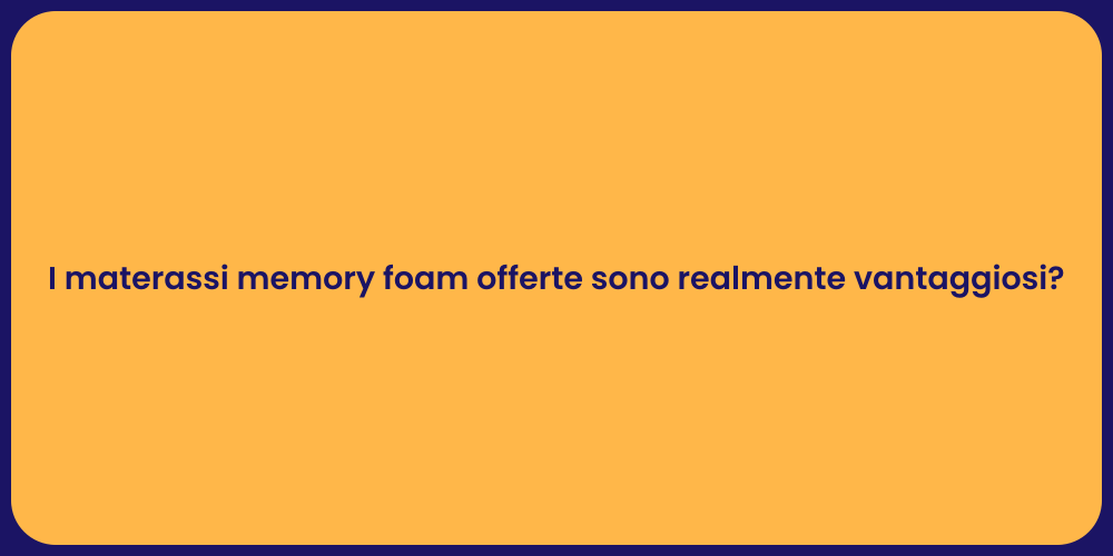 I materassi memory foam offerte sono realmente vantaggiosi?