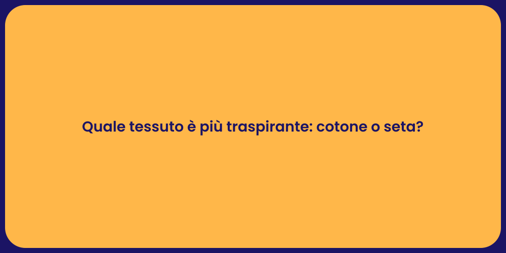 Quale tessuto è più traspirante: cotone o seta?