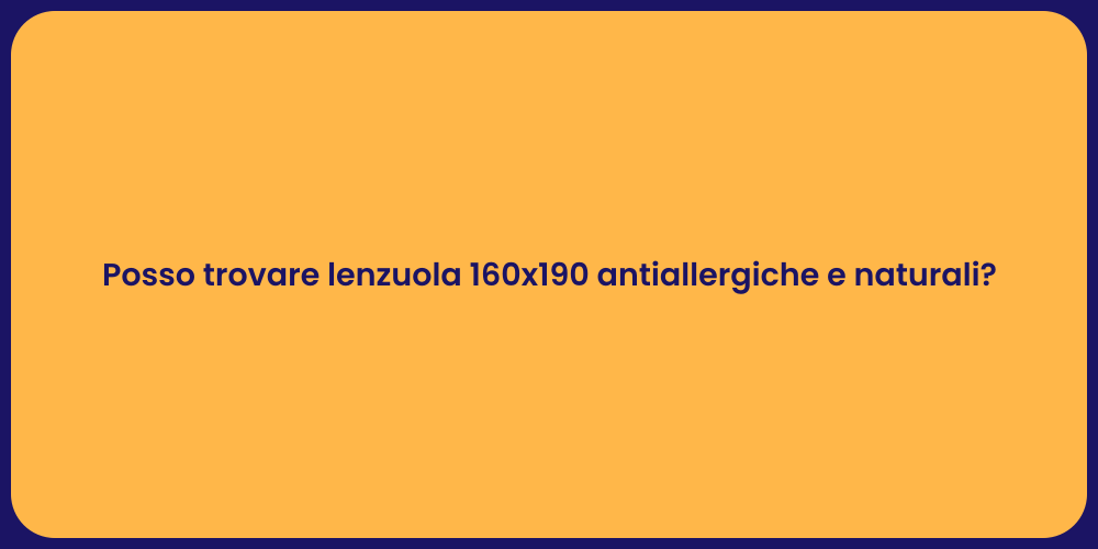 Posso trovare lenzuola 160x190 antiallergiche e naturali?