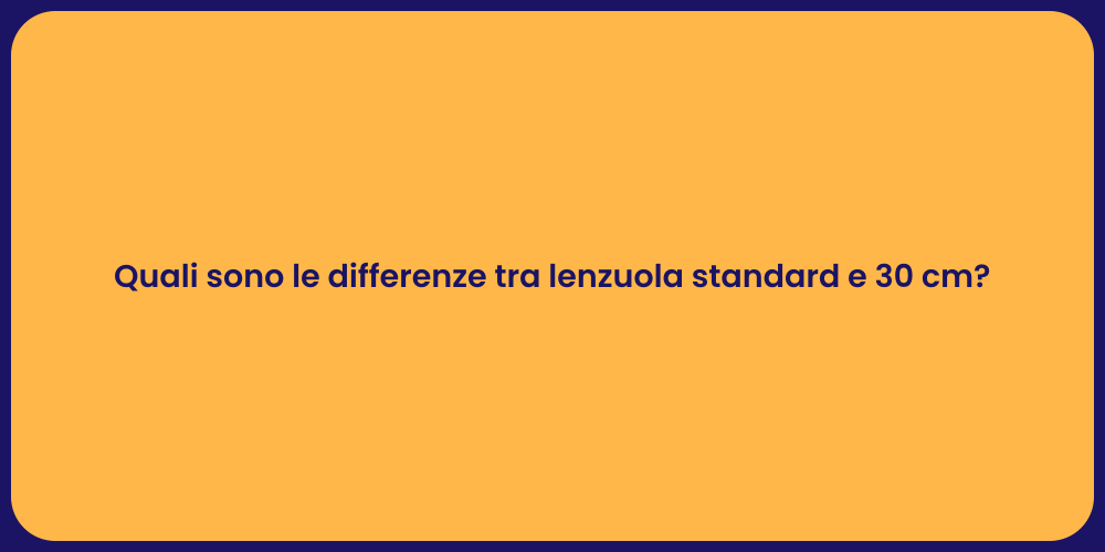 Quali sono le differenze tra lenzuola standard e 30 cm?