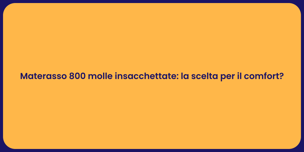 Materasso 800 molle insacchettate: la scelta per il comfort?