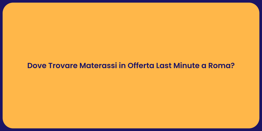 Dove Trovare Materassi in Offerta Last Minute a Roma?
