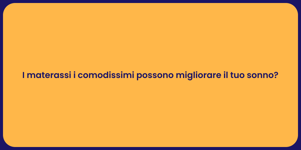I materassi i comodissimi possono migliorare il tuo sonno?