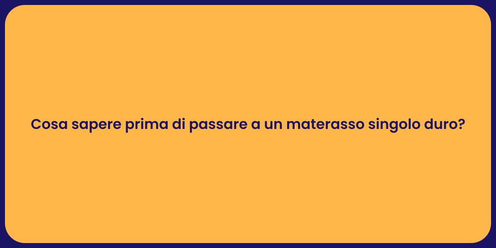 Cosa sapere prima di passare a un materasso singolo duro?