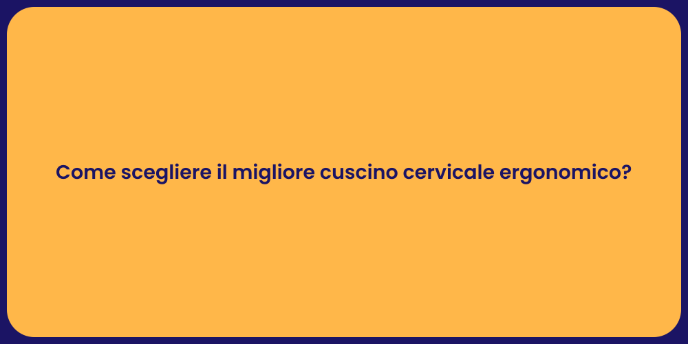 Come scegliere il migliore cuscino cervicale ergonomico?