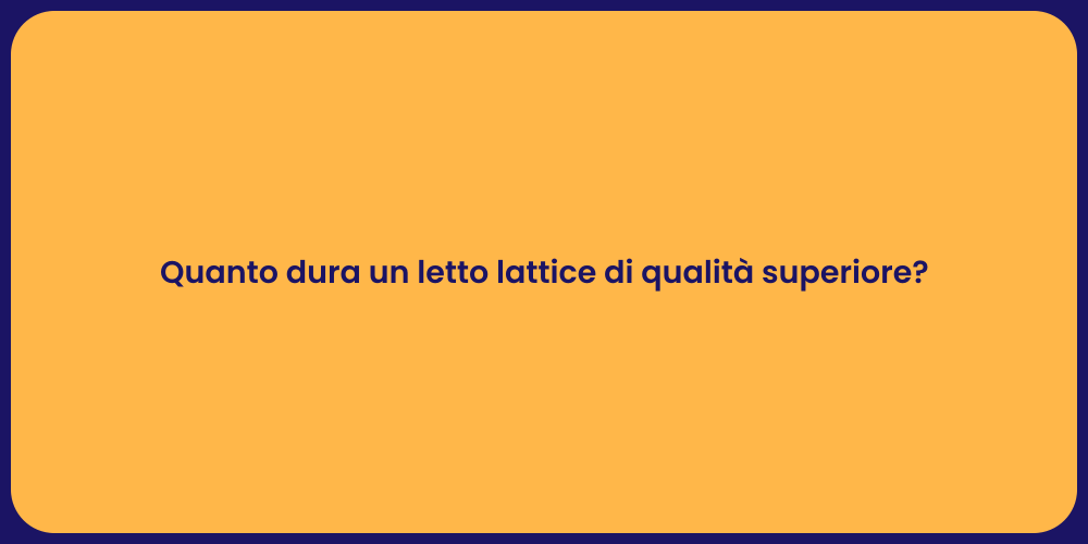 Quanto dura un letto lattice di qualità superiore?