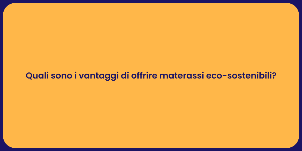 Quali sono i vantaggi di offrire materassi eco-sostenibili?