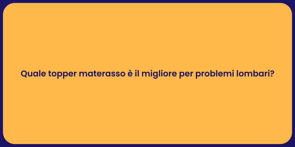 Quale topper materasso è il migliore per problemi lombari?