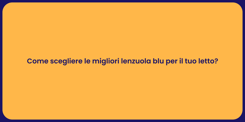 Come scegliere le migliori lenzuola blu per il tuo letto?