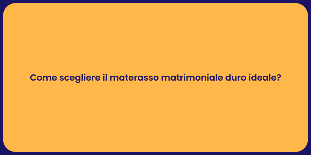 Come scegliere il materasso matrimoniale duro ideale?