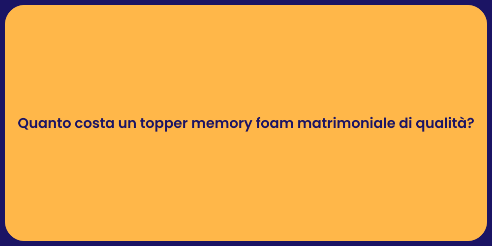 Quanto costa un topper memory foam matrimoniale di qualità?
