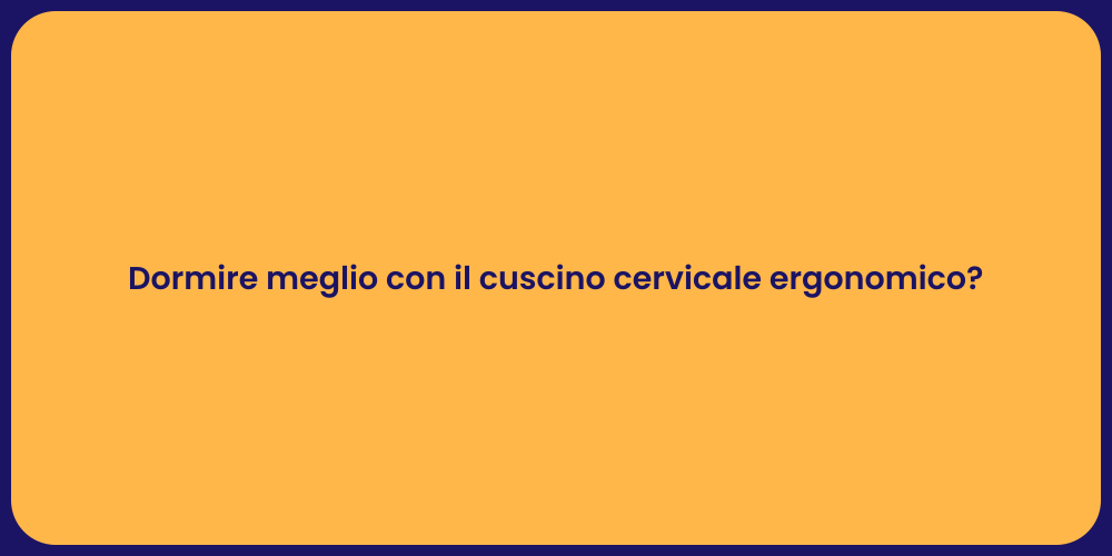 Dormire meglio con il cuscino cervicale ergonomico?