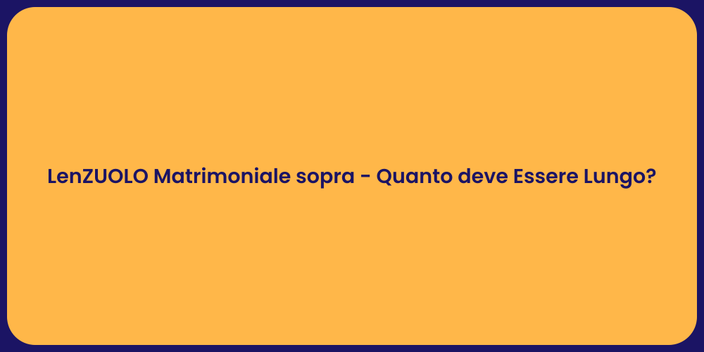 LenZUOLO Matrimoniale sopra - Quanto deve Essere Lungo?