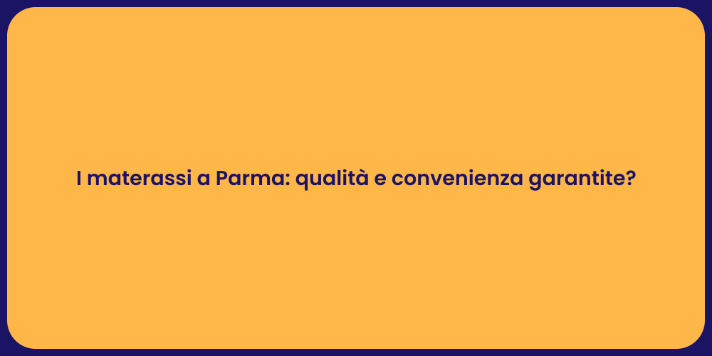 I materassi a Parma: qualità e convenienza garantite?