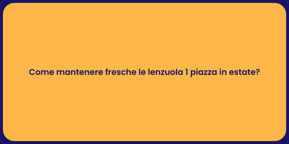Come mantenere fresche le lenzuola 1 piazza in estate?