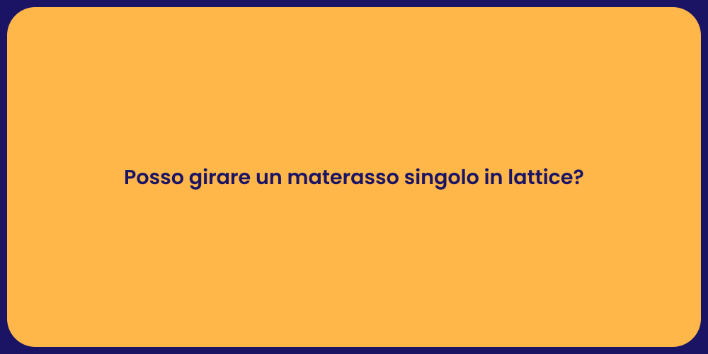 Posso girare un materasso singolo in lattice?