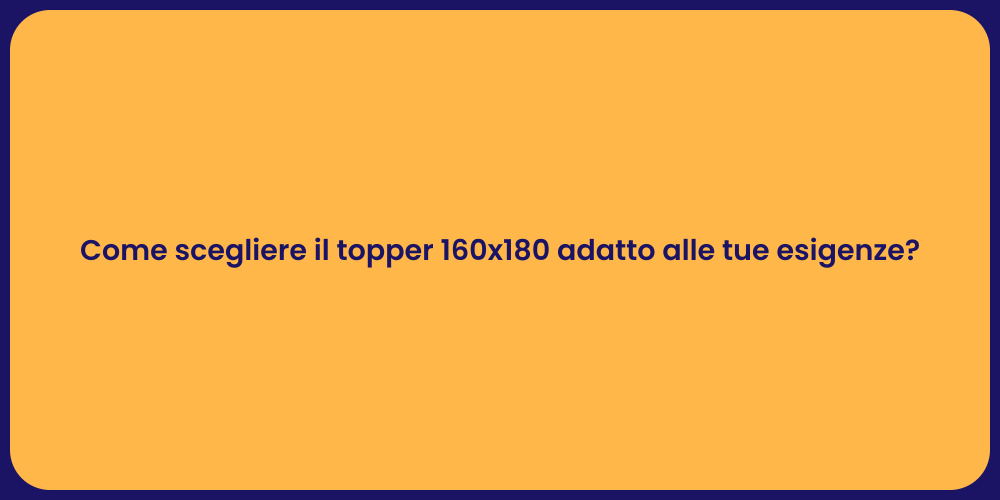Come scegliere il topper 160x180 adatto alle tue esigenze?