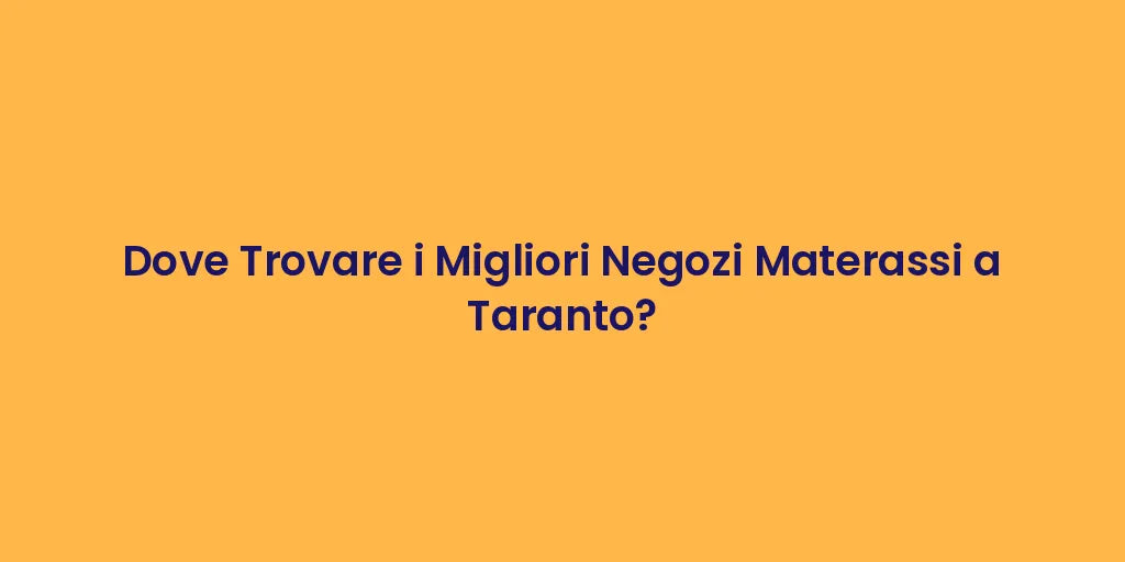 Dove Trovare i Migliori Negozi Materassi a Taranto?
