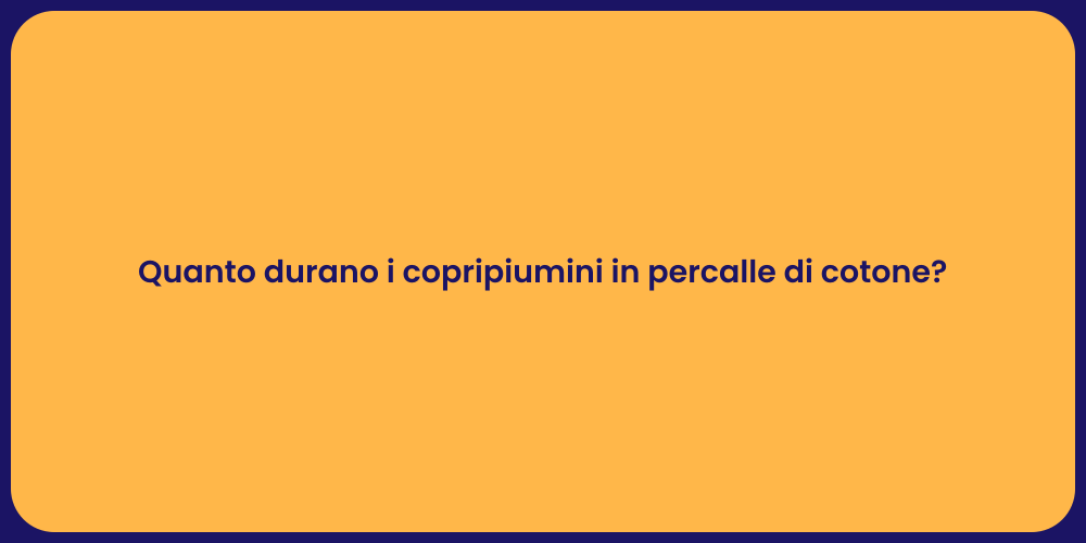 Quanto durano i copripiumini in percalle di cotone?