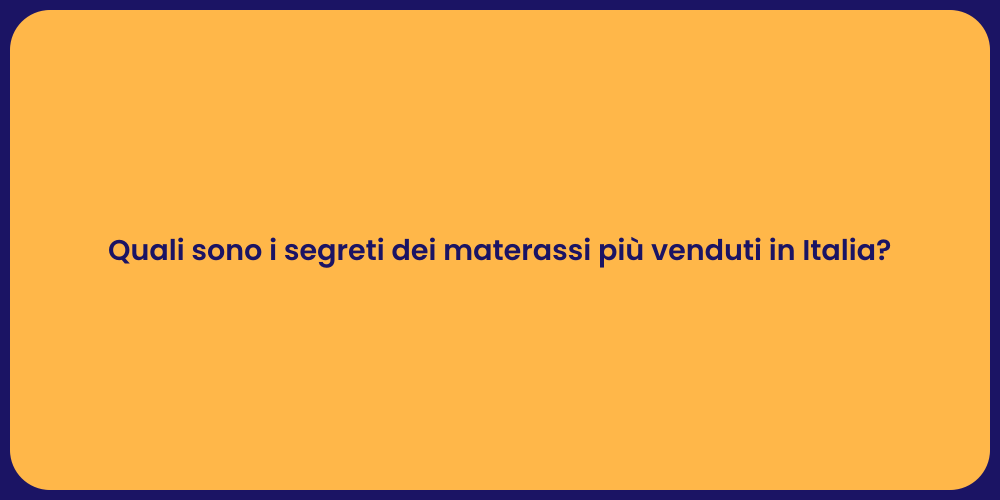 Quali sono i segreti dei materassi più venduti in Italia?