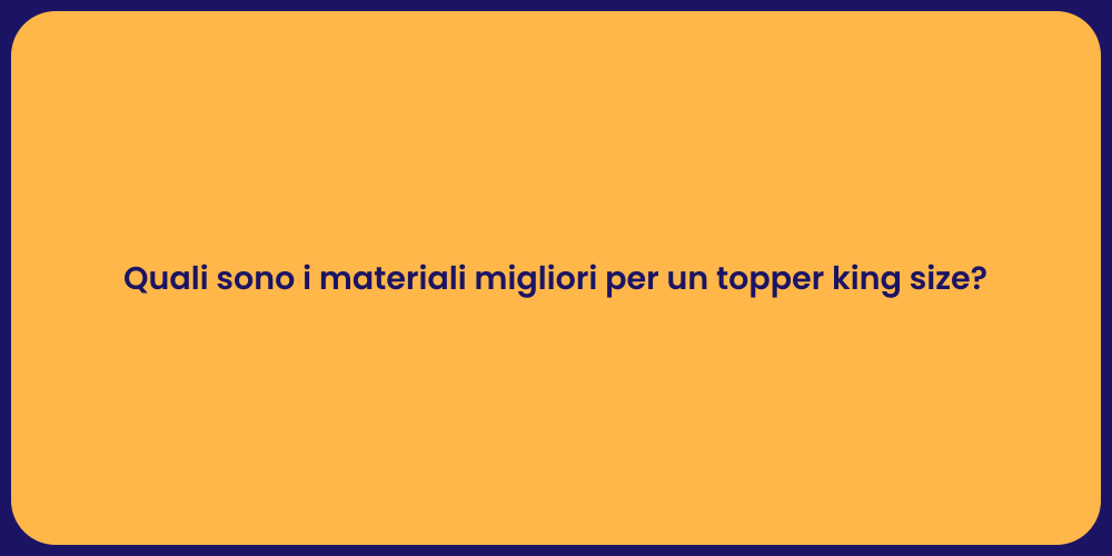 Quali sono i materiali migliori per un topper king size?