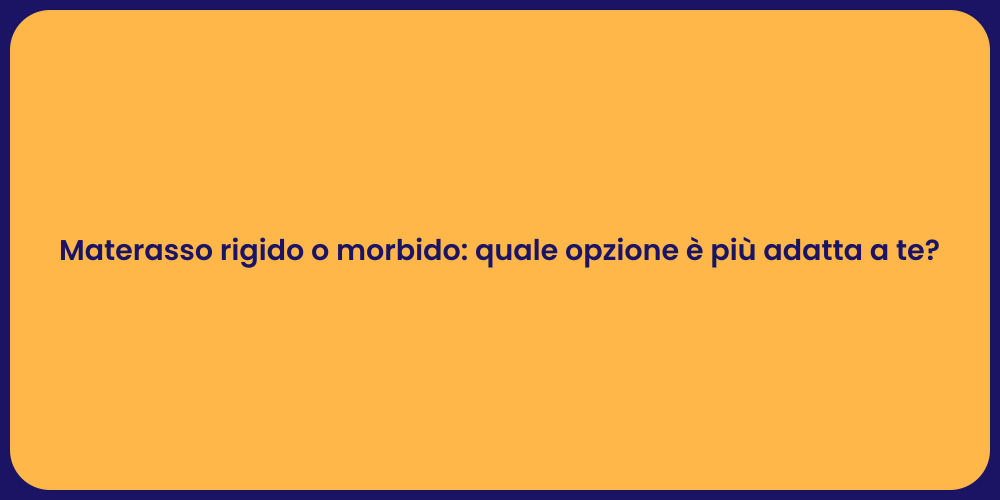 Materasso rigido o morbido: quale opzione è più adatta a te?