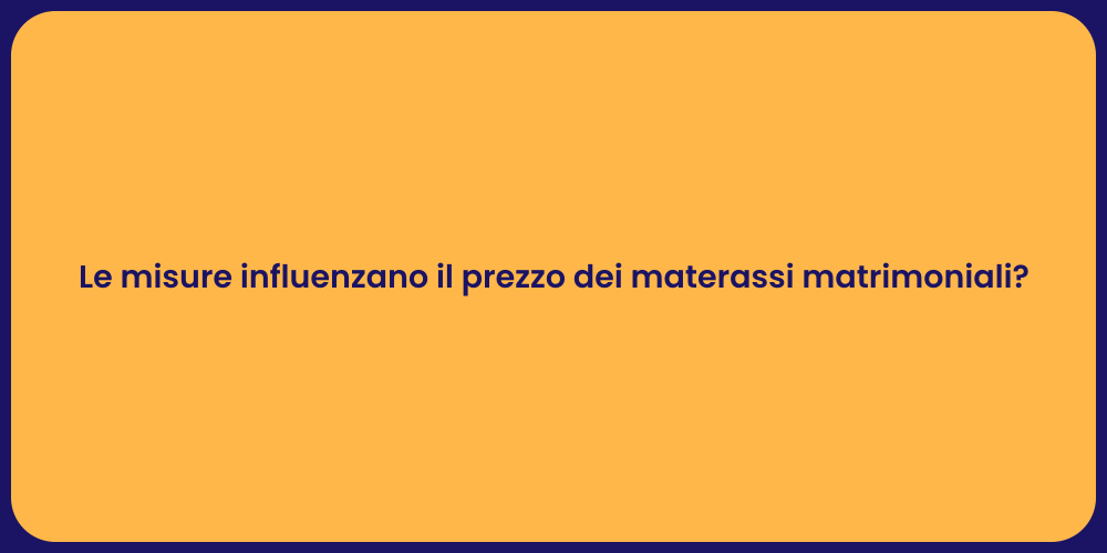 Le misure influenzano il prezzo dei materassi matrimoniali?