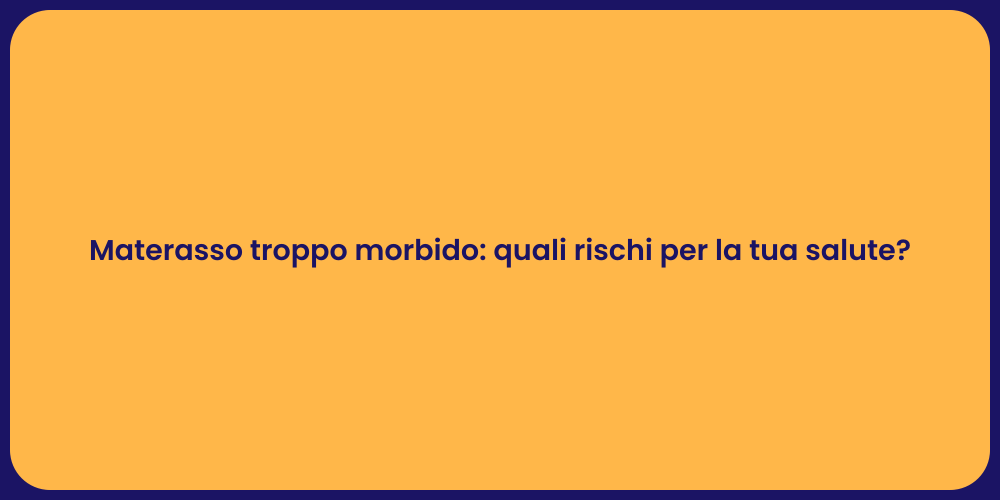 Materasso troppo morbido: quali rischi per la tua salute?