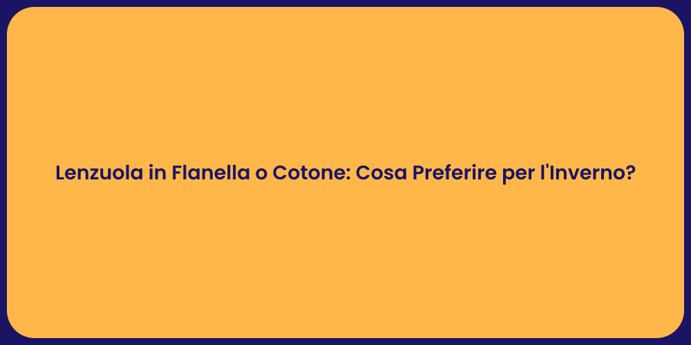Lenzuola in Flanella o Cotone: Cosa Preferire per l'Inverno?