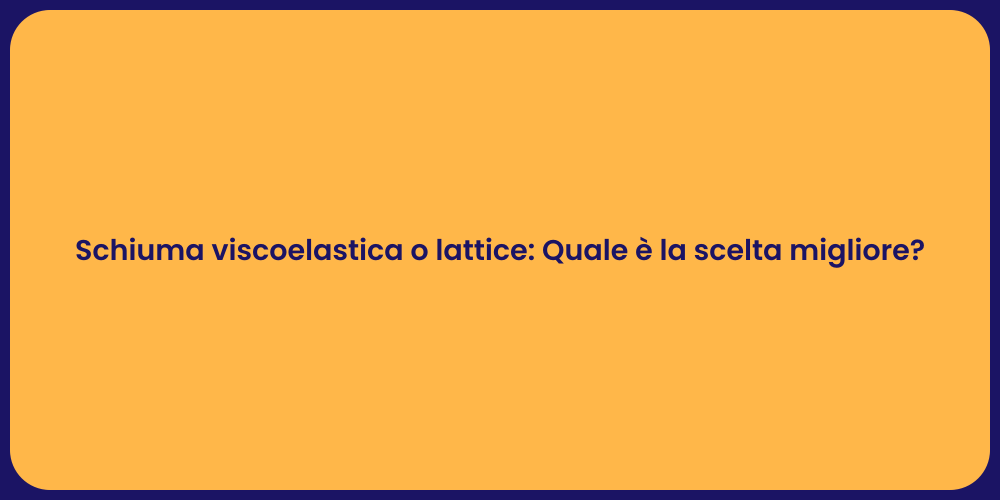 Schiuma viscoelastica o lattice: Quale è la scelta migliore?