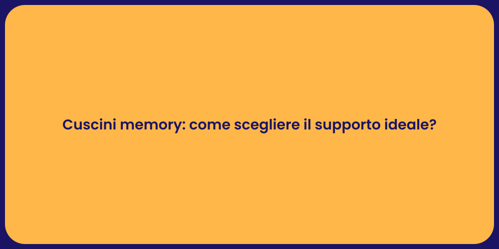 Cuscini memory: come scegliere il supporto ideale?