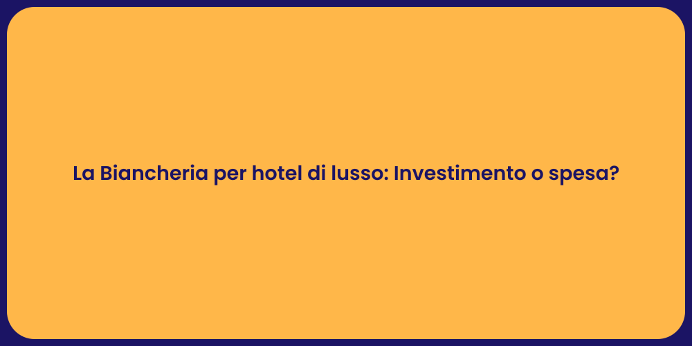 La Biancheria per hotel di lusso: Investimento o spesa?