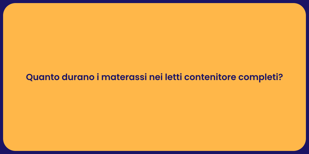 Quanto durano i materassi nei letti contenitore completi?