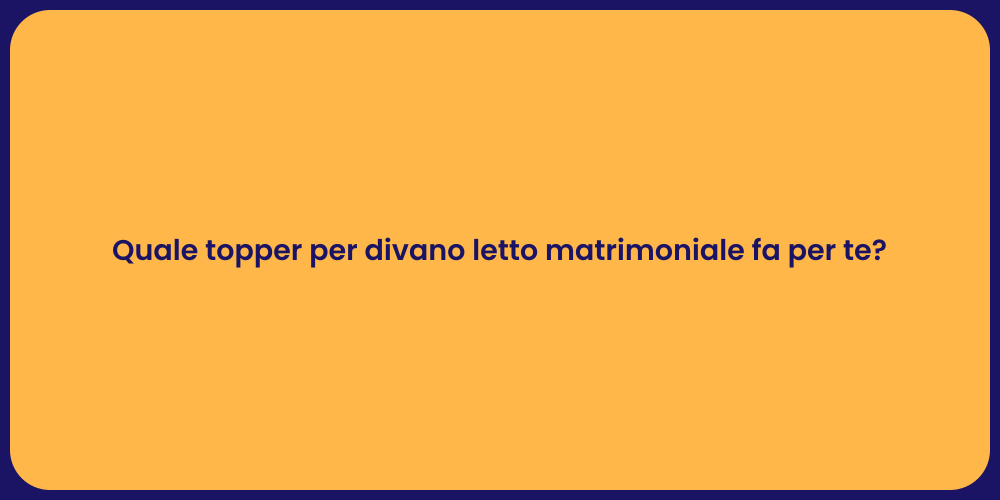 Quale topper per divano letto matrimoniale fa per te?