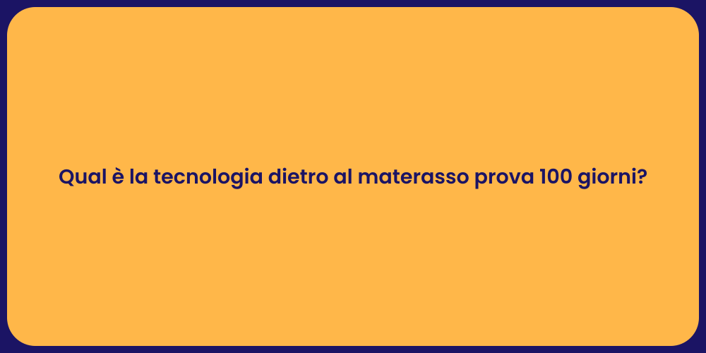 Qual è la tecnologia dietro al materasso prova 100 giorni?