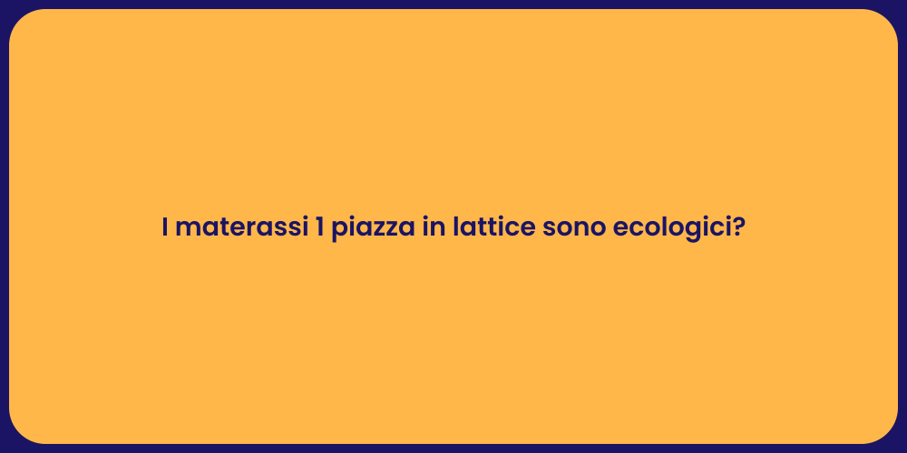 I materassi 1 piazza in lattice sono ecologici?