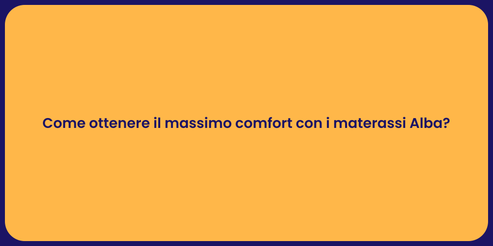 Come ottenere il massimo comfort con i materassi Alba?